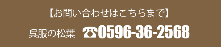 【お問い合わせはこちらまで】呉服の松葉 0596-36-2568