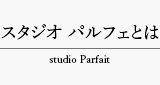 スタジオ パルフェとは studio Parfait タブ